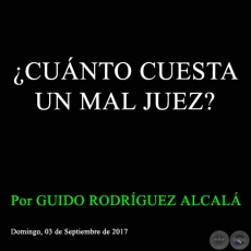 ¿CUÁNTO CUESTA UN MAL JUEZ? - Por GUIDO RODRÍGUEZ ALCALÁ - Domingo, 03 de Septiembre de 2017